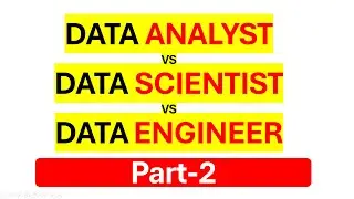 Data Analyst Vs Data Scientist Vs Data Engineer - Part 2 - Detailed Explanation