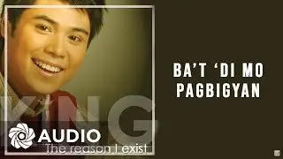 King - Ba't 'Di Mo Pagbigyan (Audio) 🎵 | The Reason I Exist