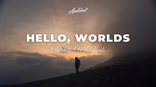 Antarctic Wastelands - Hello, Worlds [ambient electronica downtempo]