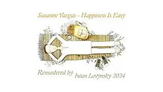 Susanne Vargas - Happiness Is Easy (Remastered by Iwan Lovynsky 2024)