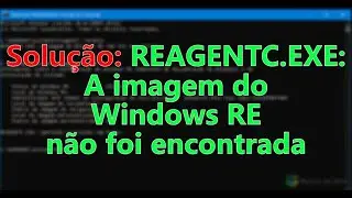 Solução: REAGENTC.EXE: A imagem do Windows RE não foi encontrada