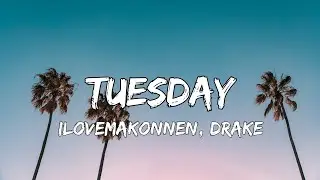 ILOVEMAKONNEN - Tuesday, Ft. Drake (Lyrics)