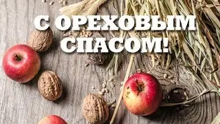 ОРЕХОВЫЙ СПАС! Хлебный спас! Третий спас! Красивое поздравление!