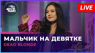 DEAD BLONDE - Мальчик На Девятке (LIVE @ Авторадио)