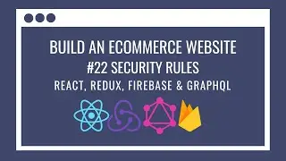 How to build an eCommerce Website using React Redux, GraphQL, Firebase #22 – Security Rules