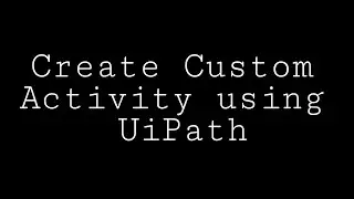 How to create Custom Activity using UiPath