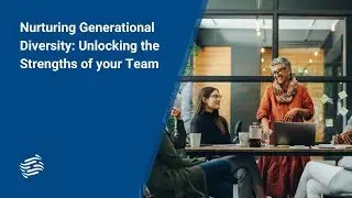 Nurturing Generational Diversity: Unlocking the Strengths of your Team