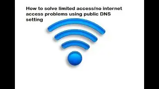 How to solve limited access/no internet access problems using public DNS setting