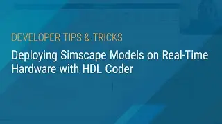 Deploying Simscape Models on Real-Time Hardware with HDL Coder