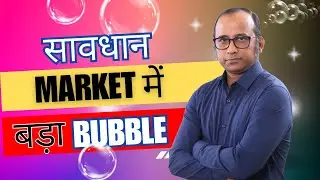 सावधान...क्या Market में बड़ा Bubble बन रहा है?   