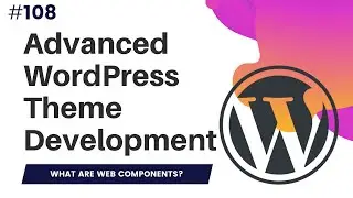 #108 Web Components and why you should be using them | Web Components With WordPress