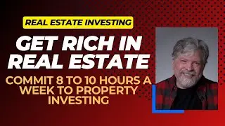 How to Get Rich if you are Willing to Commit 8 to 10 Hours a Week to Real Estate Investing