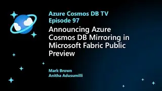 Announcing Azure Cosmos DB Mirroring in Microsoft Fabric Private Preview  - Ep. 97