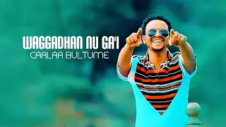 Caalaa Bultume - WAGGADHAN NU GA'I - New Ethiopian Oromo Music 2019 [Official Video]