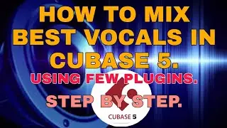 HOW TO MIX BEST VOCALS IN CUBASE 5 STEP BY STEP USING FEW PLUGINS. 