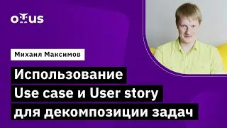 Использование Use case и User story для декомпозиции задач // «Системный аналитик. Advanced»