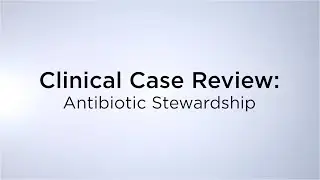 Clinical Case Review: Antibiotic Stewardship