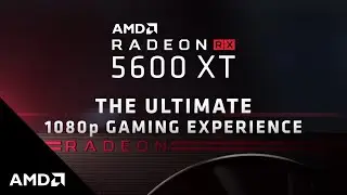 Introducing the AMD Radeon™ RX 5600 XT Graphics Card