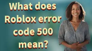 What does Roblox error code 500 mean?