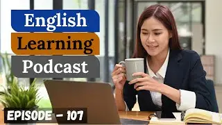 English Learning Podcast Conversation Episode 107 ( Elementary Level )