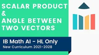 Scalar Product & Angle Between Two Vectors [IB Math AI HL]