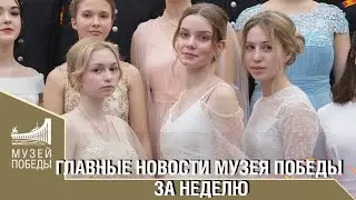 ГЛАВНЫЕ НОВОСТИ МУЗЕЯ ПОБЕДЫ ЗА НЕДЕЛЮ