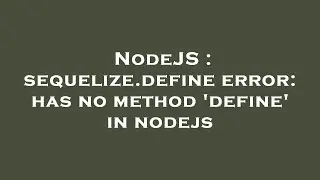 NodeJS : sequelize.define error: has no method 'define' in nodejs