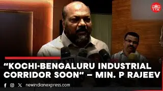 Union government to give approval for Kochi-Bengaluru Industrial Corridor: Kerala Minister P Rajeev