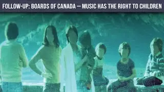 FOLLOW-UP: Boards of Canada — Music Has the Right to Children