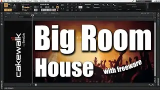 Making a Big Room House with freeware | Cakewalk by Bandlab