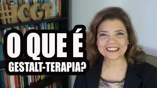 Falando sobre Gestalt-Terapia - O que é Gestalt-Terapia?