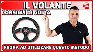 IL VOLANTE: ECCO COME GIRARLO CORRETTAMENTE. TECNICA DA UTILIZZARE ANCHE ALLE'SAME DI GUIDA.