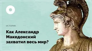 Как Александр Македонский захватил весь мир?