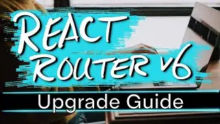 React Router v6 Upgrade Guide - Refactoring from v5