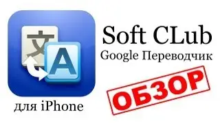 Приложение Google Translate (google переводчик)- обзор от Soft CLub