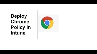 Deploy Chrome Policy in Intune (Chrome admx ingestion)