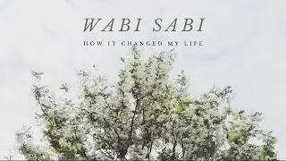 Wabi Sabi Philosophy and How It Changed My Life