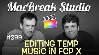 MacBreak Studio Ep 399: Editing Temp Music in FCP X