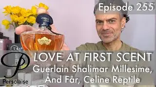 Guerlain Shalimar Millesime, Celine Reptile, And Far, Maison Rebatchi on Love At First Scent ep 255