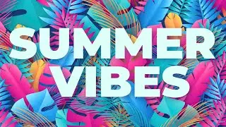 Summer Vibes - Get Into Summer Mood, Catch Some Summer Feelings and Enjoy Summer