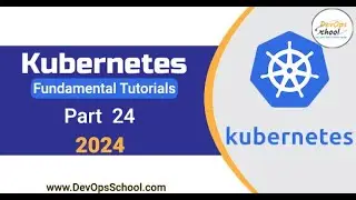 Fundamental Tutorials of Kubernetes - Part-24 - 2024