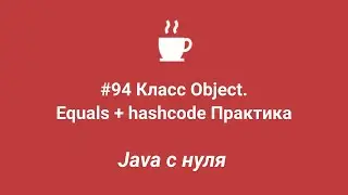 Java с нуля #94 - Equals и hashcode. Практика