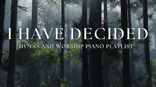 I HAVE DECIDED | Hymns and Worship Piano Playlist