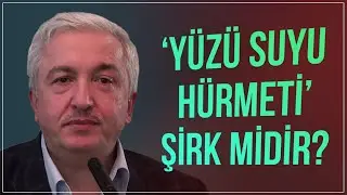 Yüzü suyu hürmeti demek şirktir! - Prof.Dr. Mehmet Okuyan