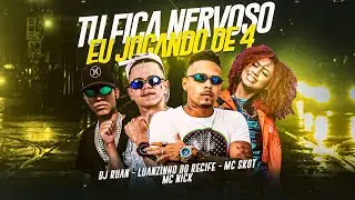 TU FICA NERVOSO EU JOGANDO DE 4 - LUANZINHO DO RECIFE, MC SKOT, MC NICK