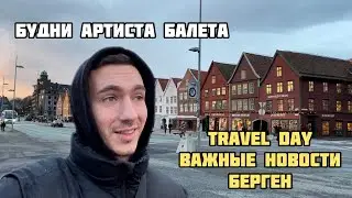 БУДНИ АРТИСТА БАЛЕТА | TRAVEL DAY, ВАЖНЫЕ НОВОСТИ, БЕРГЕН