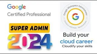 Complete Guide 2024 Google Workspace Admin Certification | Pass Your Google Admin Exam with Ease