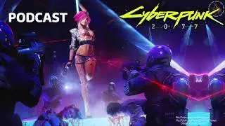 Cyberpunk 2077 - Podcast: впечатление от игры и её ошибки