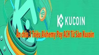 New Airdrop || Hướng dẫn ăn chia 3 Triệu Alchemy Pay ACH Từ Sàn Kucoin