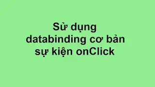 Example 5 : Sử dụng databinding cơ bản, sự kiện onClick